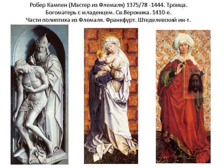 Робер Кампен (Мастер из Флемаля) 1375/78 -1444. Троица. Богоматерь с младенцем. Св. Вероника. 1410