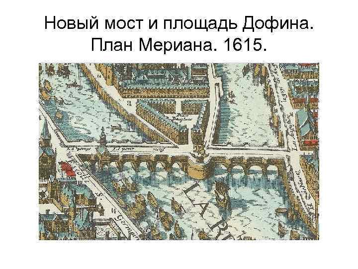 Новый мост и площадь Дофина. План Мериана. 1615. 