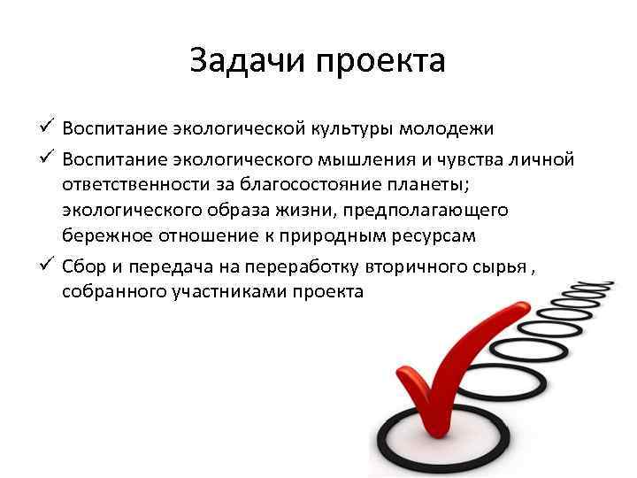 Задачи проекта ü Воспитание экологической культуры молодежи ü Воспитание экологического мышления и чувства личной