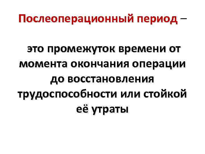 Послеоперационный период – это промежуток времени от момента окончания операции до восстановления трудоспособности или