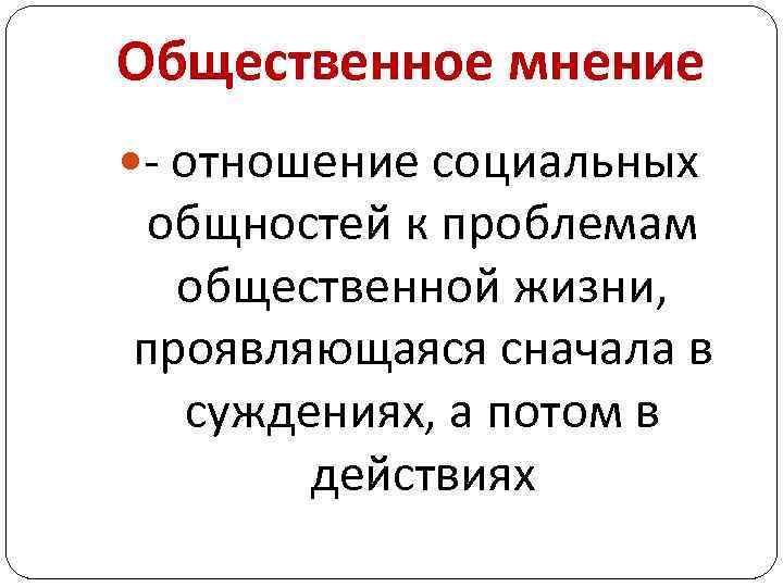 Общественное мнение - отношение социальных общностей к проблемам общественной жизни, проявляющаяся сначала в суждениях,