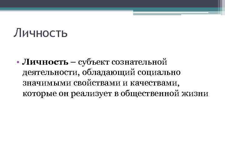 Личность • Личность – субъект сознательной деятельности, обладающий социально значимыми свойствами и качествами, которые