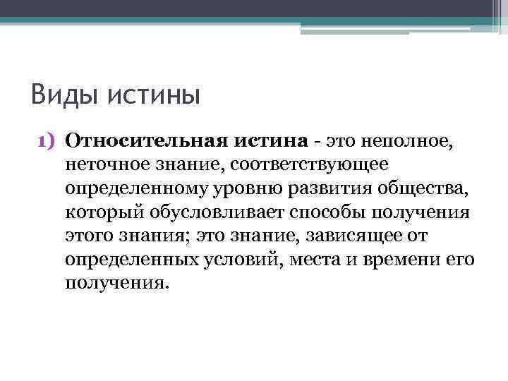 Виды истины 1) Относительная истина это неполное, неточное знание, соответствующее определенному уровню развития общества,