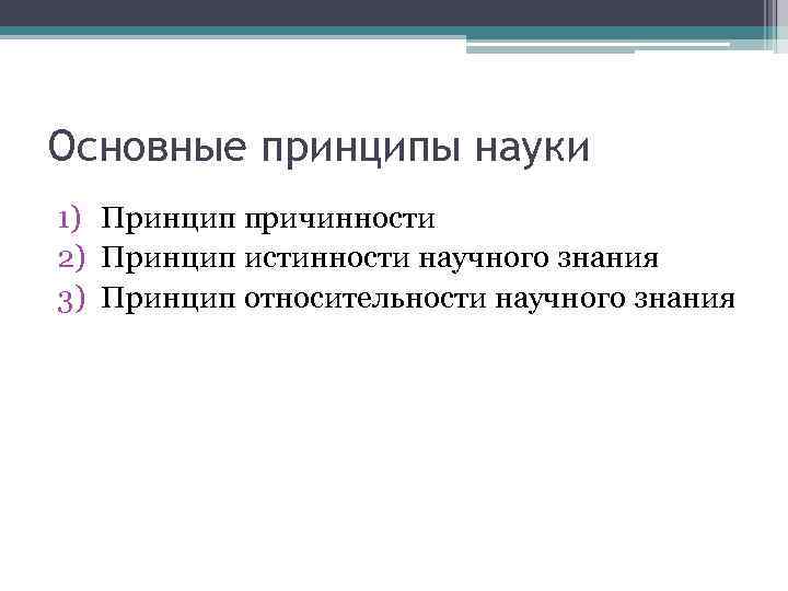 Основные принципы науки 1) Принцип причинности 2) Принцип истинности научного знания 3) Принцип относительности