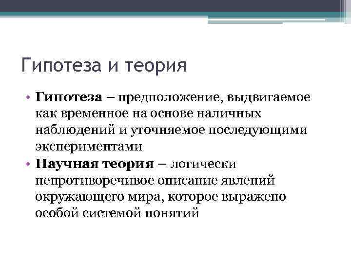 Гипотеза и теория • Гипотеза – предположение, выдвигаемое как временное на основе наличных наблюдений