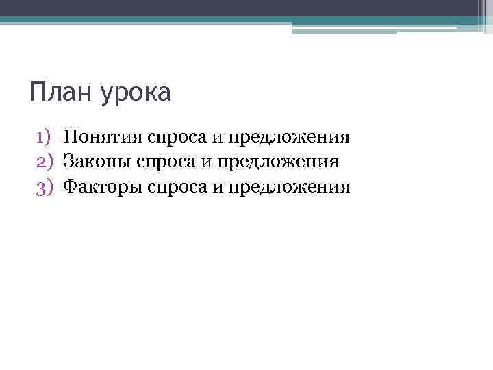 План урока 1) Понятия спроса и предложения 2) Законы спроса и предложения 3) Факторы