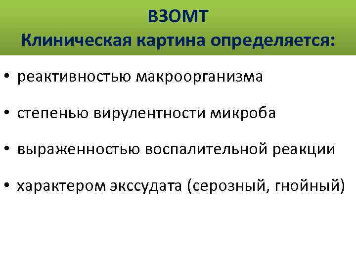 ВЗОМТ Клиническая картина определяется: • реактивностью макроорганизма • степенью вирулентности микроба • выраженностью воспалительной