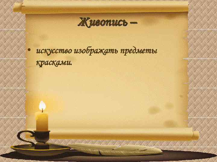 Живопись – • искусство изображать предметы красками. 