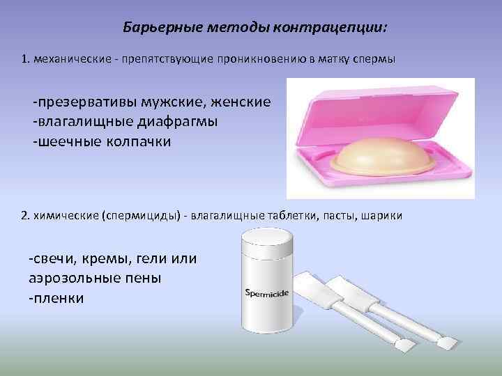 Барьерные методы контрацепции: 1. механические - препятствующие проникновению в матку спермы -презервативы мужские, женские