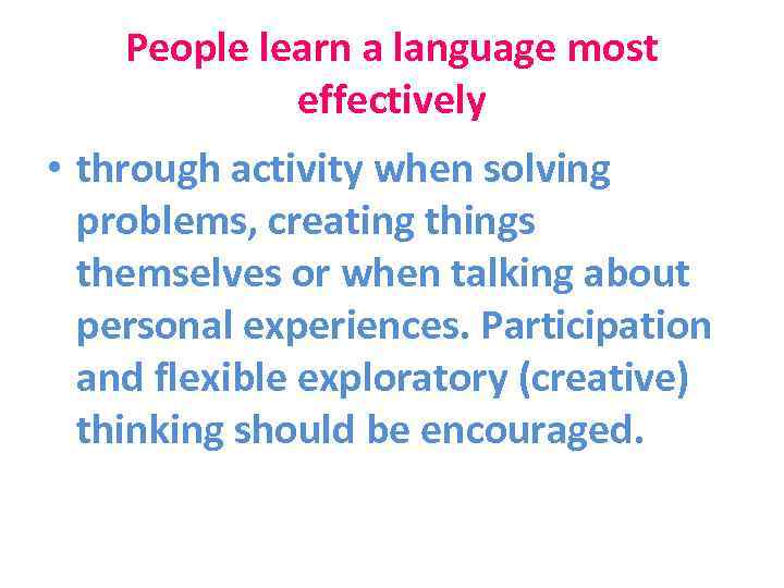 People learn a language most effectively • through activity when solving problems, creating things