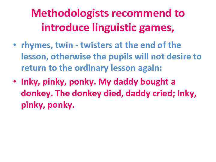 Methodologists recommend to introduce linguistic games, • rhymes, twin - twisters at the end