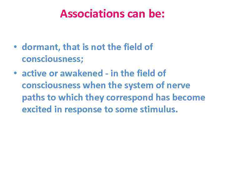 Associations can be: • dormant, that is not the field of consciousness; • active