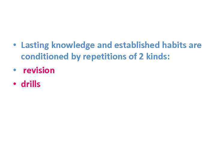  • Lasting knowledge and established habits are conditioned by repetitions of 2 kinds: