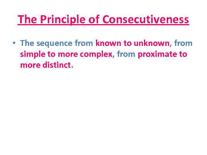 The Principle of Consecutiveness • The sequence from known to unknown, from simple to