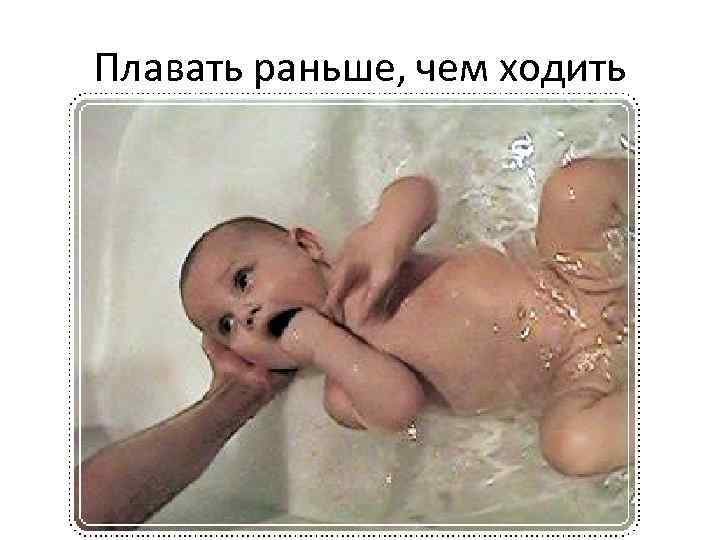 Плавать раньше, чем ходить 