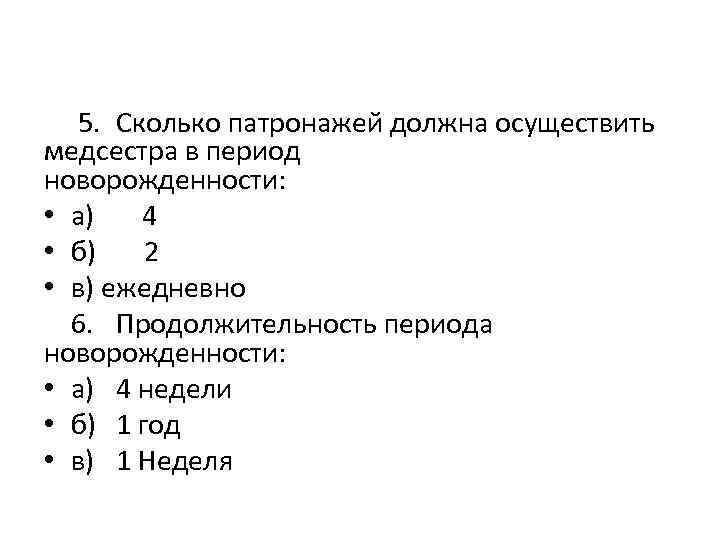  5. Сколько патронажей должна осуществить медсестра в период новорожденности: • а) 4 •