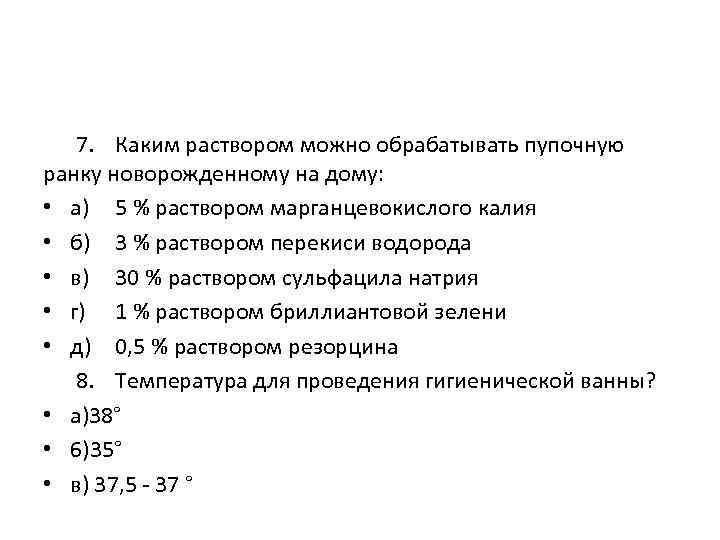  7. Каким раствором можно обрабатывать пупочную ранку новорожденному на дому: • а) 5