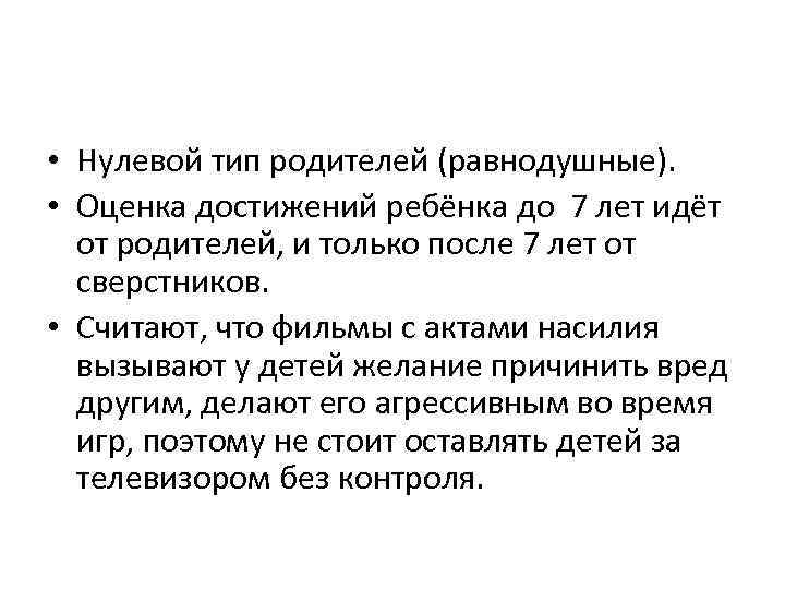  • Нулевой тип родителей (равнодушные). • Оценка достижений ребёнка до 7 лет идёт