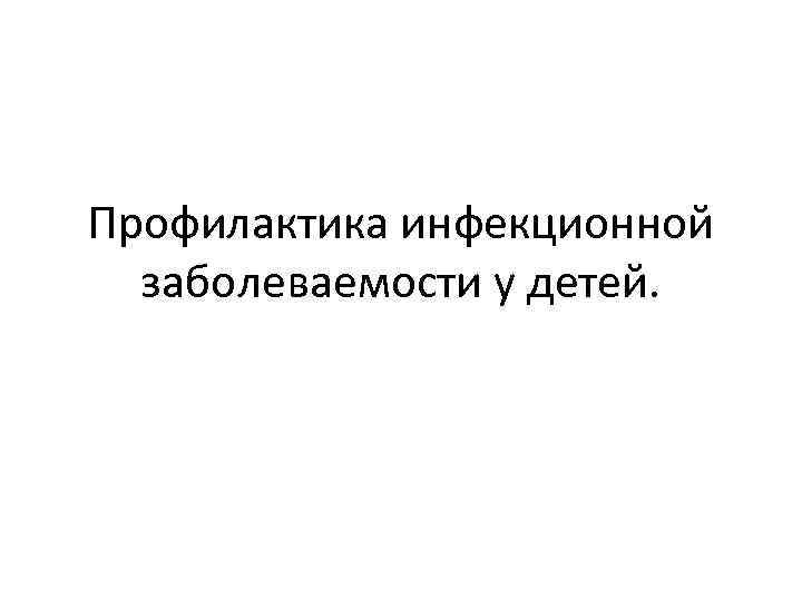Профилактика инфекционной заболеваемости у детей. 