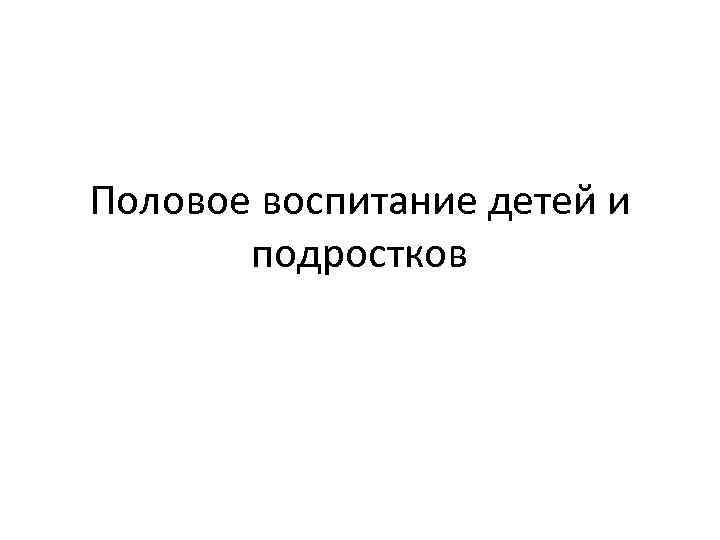 Половое воспитание детей и подростков 