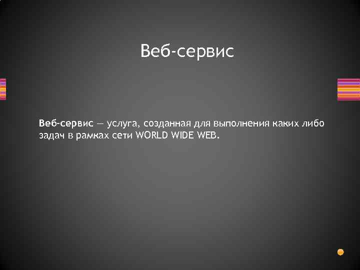 Веб-сервис — услуга, созданная для выполнения каких либо задач в рамках сети WORLD WIDE