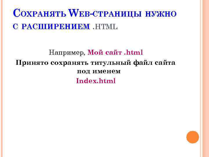 СОХРАНЯТЬ WEB-СТРАНИЦЫ НУЖНО С РАСШИРЕНИЕМ. HTML Например, Мой сайт. html Принято сохранять титульный файл