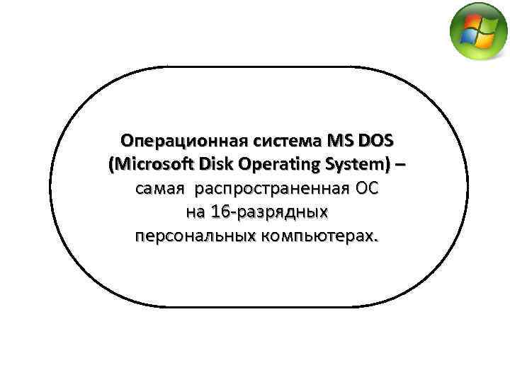 Операционная система MS DOS (Microsoft Disk Operating System) – самая распространенная ОС на 16