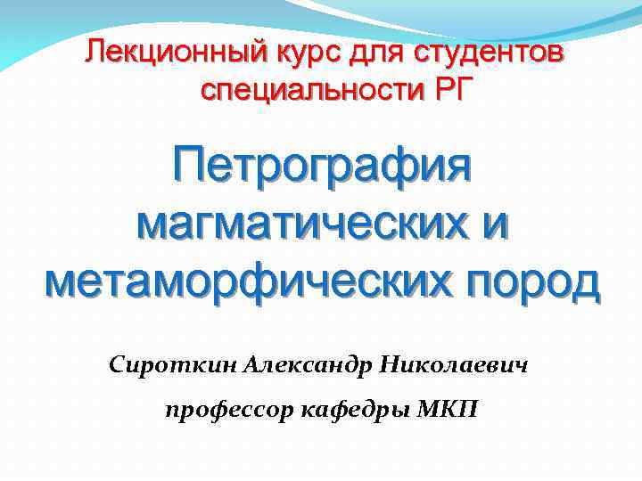 Лекционный курс для студентов специальности РГ Петрография магматических и метаморфических пород Сироткин Александр Николаевич