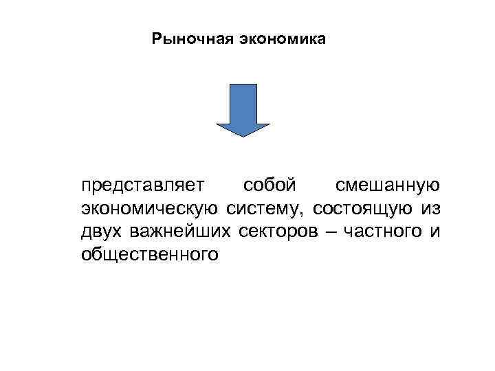 Рыночная экономика представляет собой смешанную экономическую систему, состоящую из двух важнейших секторов – частного