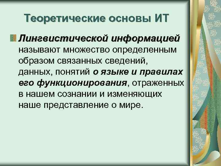 Теоретические основы ИТ Лингвистической информацией называют множество определенным образом связанных сведений, данных, понятий о