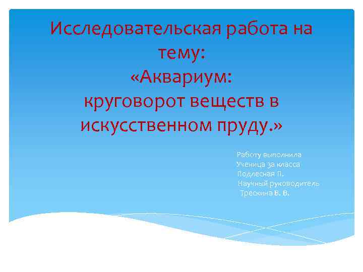 Исследовательская работа на тему: «Аквариум: круговорот веществ в искусственном пруду. » Работу выполнила Ученица