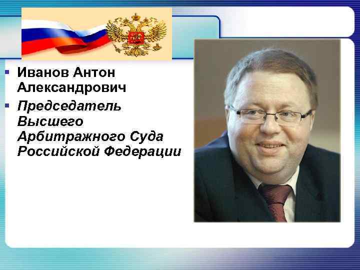 § Иванов Антон Александрович § Председатель Высшего Арбитражного Суда Российской Федерации 