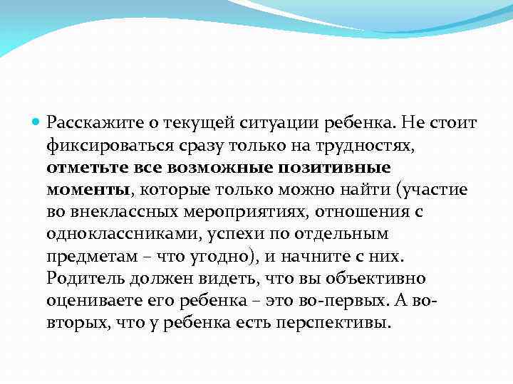  Расскажите о текущей ситуации ребенка. Не стоит фиксироваться сразу только на трудностях, отметьте