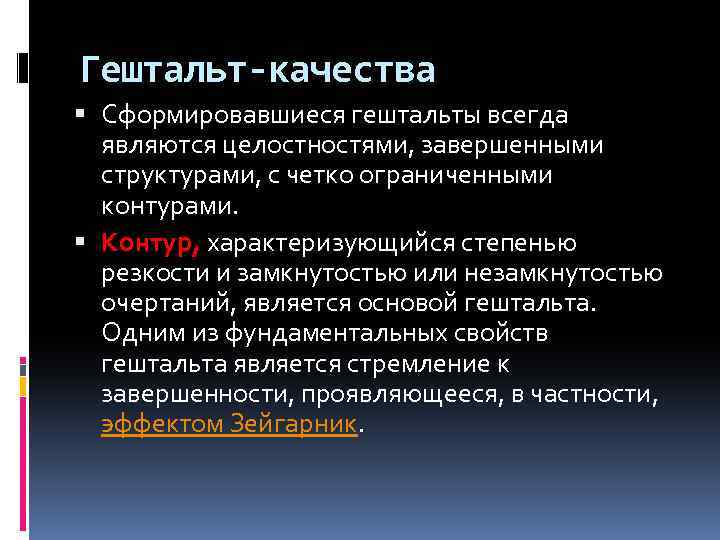 Гештальт-качества Сформировавшиеся гештальты всегда являются целостностями, завершенными структурами, с четко ограниченными контурами. Контур, характеризующийся