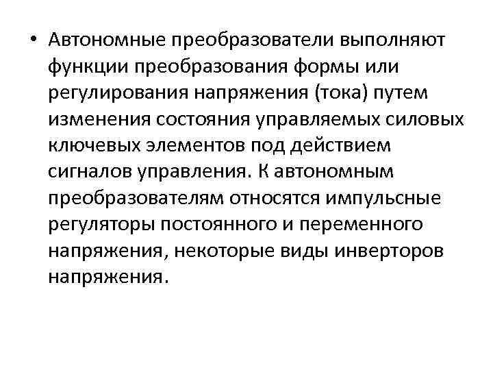  • Автономные преобразователи выполняют функции преобразования формы или регулирования напряжения (тока) путем изменения