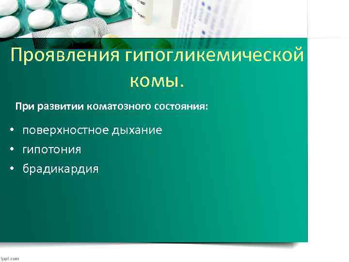 Проявления гипогликемической комы. При развитии коматозного состояния: • поверхностное дыхание • гипотония • брадикардия