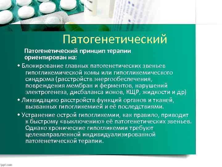 Патогенетический принцип терапии ориентирован на: • Блокирование главных патогенетических звеньев гипогликемической комы или гипогликемического