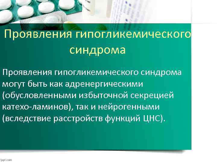 Проявления гипогликемического синдрома могут быть как адренергическими (обусловленными избыточной секрецией катехо-ламинов), так и нейрогенными