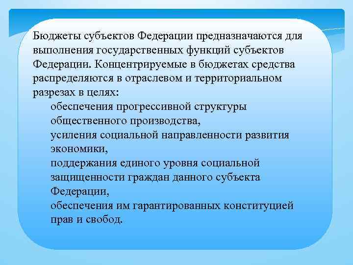 Бюджеты субъектов Федерации предназначаются для выполнения государственных функций субъектов Федерации. Концентрируемые в бюджетах средства