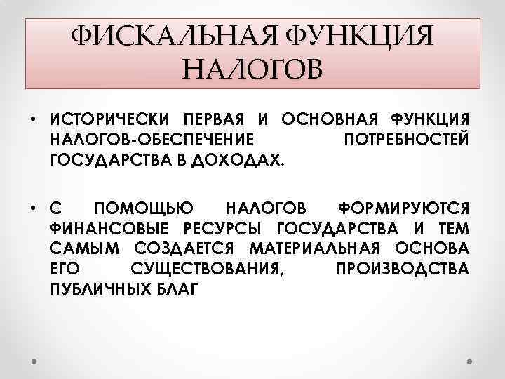 ФИСКАЛЬНАЯ ФУНКЦИЯ НАЛОГОВ • ИСТОРИЧЕСКИ ПЕРВАЯ И ОСНОВНАЯ ФУНКЦИЯ НАЛОГОВ-ОБЕСПЕЧЕНИЕ ПОТРЕБНОСТЕЙ ГОСУДАРСТВА В ДОХОДАХ.