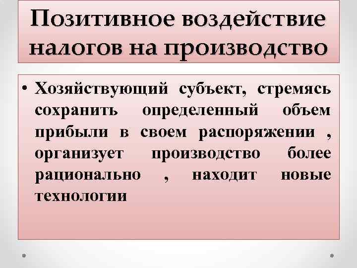 Позитивное воздействие налогов на производство • Хозяйствующий субъект, стремясь сохранить определенный объем прибыли в