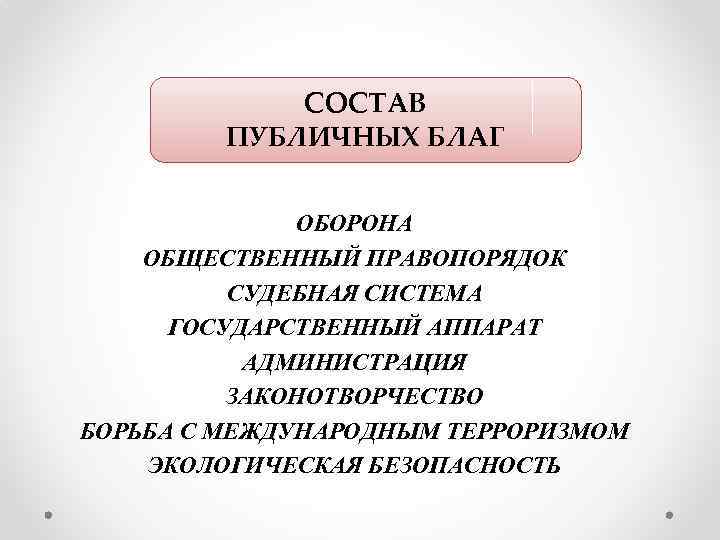 СОСТАВ ПУБЛИЧНЫХ БЛАГ ОБОРОНА ОБЩЕСТВЕННЫЙ ПРАВОПОРЯДОК СУДЕБНАЯ СИСТЕМА ГОСУДАРСТВЕННЫЙ АППАРАТ АДМИНИСТРАЦИЯ ЗАКОНОТВОРЧЕСТВО БОРЬБА С