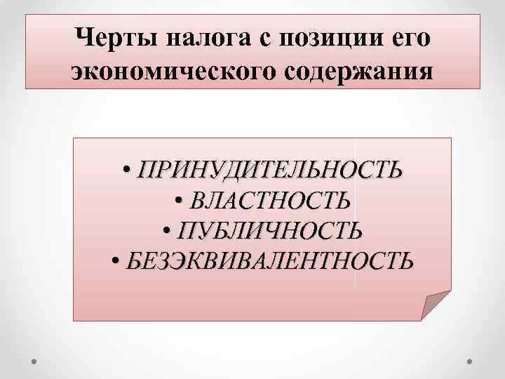 Черты налога с позиции его экономического содержания • ПРИНУДИТЕЛЬНОСТЬ • ВЛАСТНОСТЬ • ПУБЛИЧНОСТЬ •