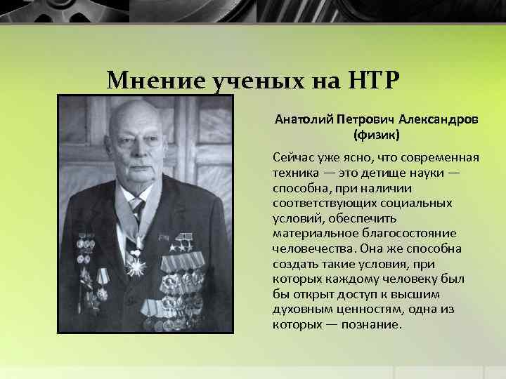 Мнение ученых на НТР Анатолий Петрович Александров (физик) Сейчас уже ясно, что современная техника