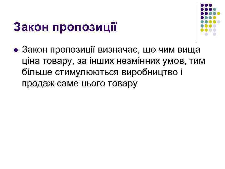Закон пропозиції l Закон пропозиції визначає, що чим вища ціна товару, за інших незмінних
