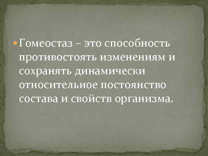  Гомеостаз – это способность противостоять изменениям и сохранять динамически относительное постоянство состава и