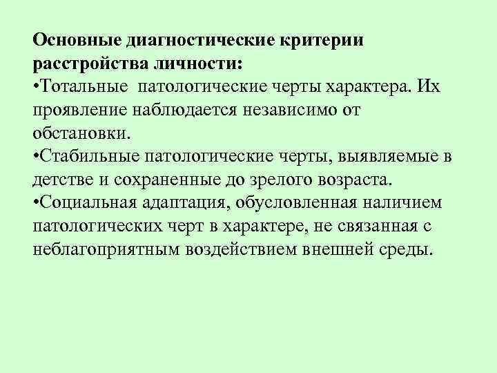 Основные диагностические критерии расстройства личности: • Тотальные патологические черты характера. Их проявление наблюдается независимо