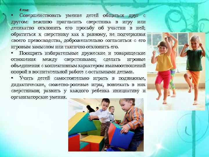 4 год: • Совершенствовать умение детей общаться друг с другом: вежливо пригласить сверстника в