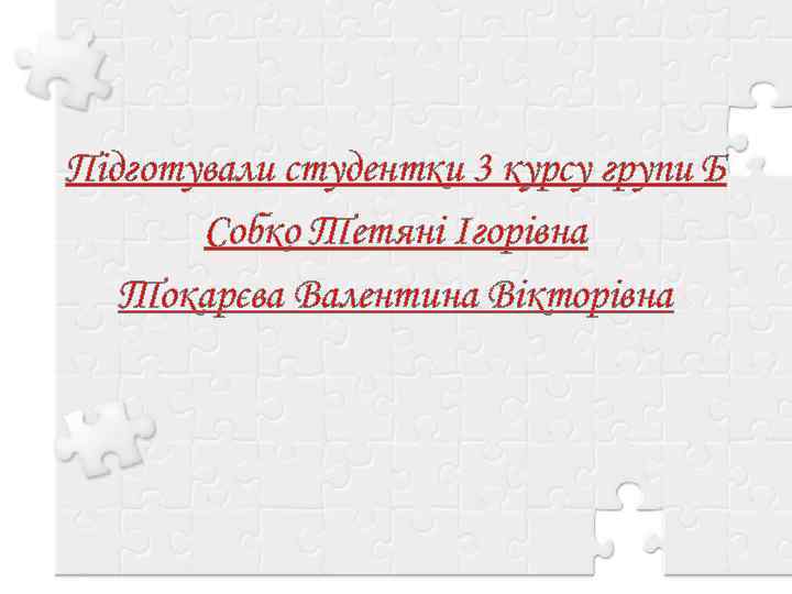 Підготували студентки 3 курсу групи Б Собко Тетяні Ігорівна Токарєва Валентина Вікторівна 