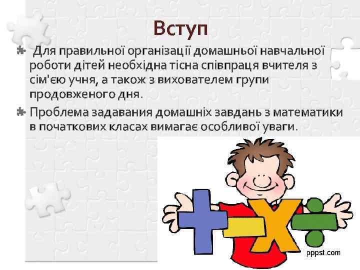 Вступ Для правильної організації домашньої навчальної роботи дітей необхідна тісна співпраця вчителя з сім'єю